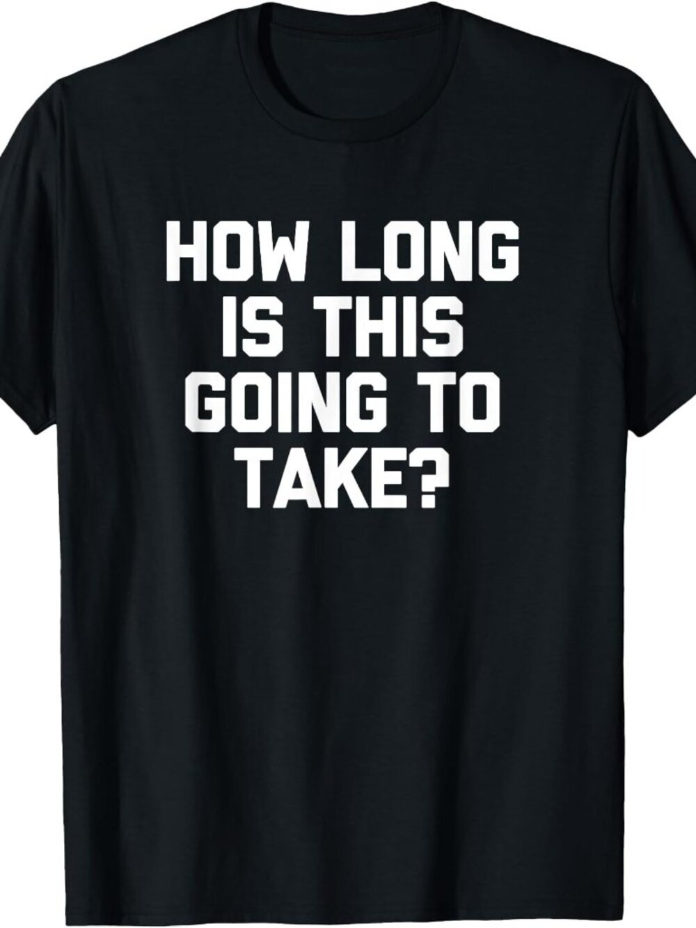 New How Long Is This Going To Take? Tee Black T-Shirt
